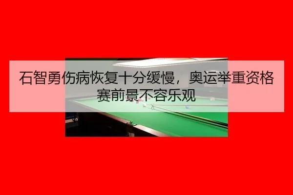 石智勇伤病恢复十分缓慢，奥运举重资格赛前景不容乐观